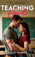 Teaching Hearts: A Small Town Enemies To Lovers Romance by Violet McBride