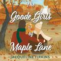 The Goode Girls of Maple Lane: A Novel by Jacqueline Firkins