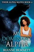 My Dominant Alpha: Werewolf Fated Mates Romance (Their Alpha Mates #2) by Rianne Burnett