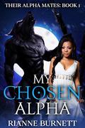 My Chosen Alpha: Werewolf Fated Mates Romance (Their Alpha Mates #1) by Rianne Burnett