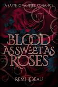 Blood as Sweet as Roses (Fangs and Feuds #4) by Rémi LeBeau