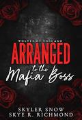 Arranged To The Mafia Boss by Skye R. Richmond
