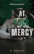 At Your Mercy: A Dark MM Romance (Twisted Desires #4) by E. Baileu