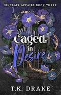 Caged in Desire: An Age Gap Arranged Marriage Romance (Sinclair Affairs #3) by T.K. Drake