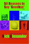 50 Reasons to Say Goodbye (50 Reasons #1) by Nick Alexander