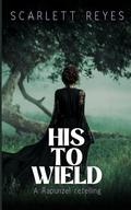 His to Wield: A Rapunzel spicy retelling by Scarlett Reyes