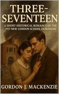 Three-Seventeen: A Short Historical Romance of the 1937 New London School Explosion (American Ashes #15) by Gordon J. MacKenzie