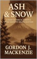 Ash & Snow: A Short Historical Romance of the 1980 Mount St. Helens Eruption (American Ashes #13) by Gordon J. MacKenzie