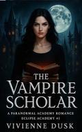 The Vampire Scholar: At Eclipse Academy, knowledge is power. But his thirst goes far deeper than blood. by Vivienne Dusk