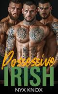 Possessive Irish: A Perfectly Imperfect Why Choose Reverse Harem Possessive Alpha Males Romance In Dublin (Mine #56) by Nyx Knox