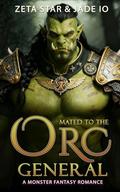 Mated to the Orc General: A Monster Fantasy Romance by Zeta Star