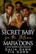 Secret Baby for the Italian Mafia Dons: A Mafia Reverse Harem Romance (Possessive Mafia Kings #47) by Dalia Dawn