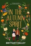 In The Autumn Spirit: A Spooky Halloween Romantic Comedy by Brittany Kelley