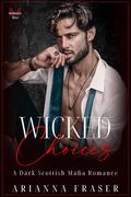 Wicked Choices: A Dark Scottish Mafia Romance by Arianna Fraser