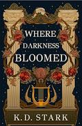 Where Darkness Bloomed by K.D. Stark