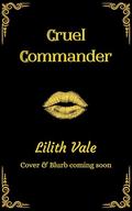Cruel Commander: An Enemies to Lovers Dark Romance (Deadly Devotion #3) by Lilith Vale