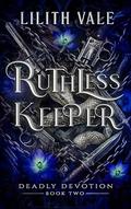Ruthless Keeper: A Captive Enemies to Lovers Dark Romance (Deadly Devotion #2) by Lilith Vale