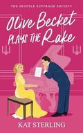 Olive Becket Plays the Rake (The Seattle Suffrage Society #2) by Kat Sterling
