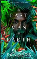 The Last Man on Earth: A Survival Romance by Shae Sanders