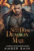 Next Door Dragon Mate : An Enemies to Lovers Paranormal Romance by Amber Bain