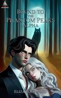 Bound to the Phantom Peaks Alpha: A Phantom Peaks Wolf Shifter, Fated Mates, Insta-Love Paranormal Romance by Eliza Rockwood
