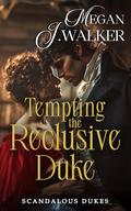 Tempting the Reclusive Duke: A Steamy Historical Regency Romance Novel (Scandalous Dukes #1) by Megan J. Walker