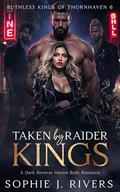 Taken By Raider Kings: A Dark Reverse Harem Bully Romance (Ruthless Kings Of Thornhaven #6) by Sophie J. Rivers