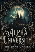 ALPHA UNIVERSITY (The Alpha Ever After #1) by Brittany Carter