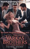 The Varkas Brothers and Their Princess: New Home, Dangerous Stepbrothers Await (Werewolf Stepbrothers' Forbidden Hunt #1) by Succy