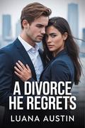 A Divorce He Regrets: A Powerful Billionaire’s Redemption and Family Drama (Billionaire Regrets & Family Secrets #2) by Luana Austin