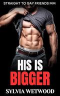 His Is Bigger: Straight to Gay Friends MM by Sylvia Wetwood