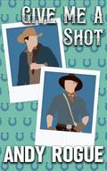 Give Me a Shot: A Small Town MM Romance by Andy Rogue