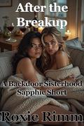 After the Breakup: A Friends to Lovers Backdoor Sisterhood First Time Sapphic Short (The Backdoor Sisterhood #27) by Roxie Rimm