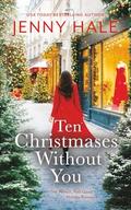 Ten Christmases Without You: The Perfect, Feel-Good Holiday Romance by Jenny Hale