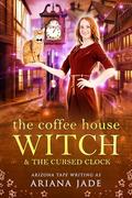 The Coffee House Witch & The Cursed Clock (The Cobblestone Coven #3) by Ariana Jade