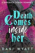 DEATH COMES INSIDE HER: A Bareback Demon Instalove Obsessed Double V-Card Romance by Dani Wyatt
