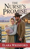 Mail Order Bride: The Nurse's Promise: Clean and Wholesome Western Historical Romance by Elara Wrenford