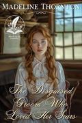 The Disguised Groom Who Loved Her Scars: A Historical Western Romance Novel by Madeline Thornton