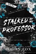 Stalked by my Professor (Lessons in Cruelty Dark Academia #2) by Logan Fox