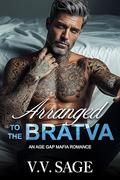 Arranged to the Bratva: An Age Gap Mafia Romance by V.V. Sage