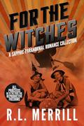 For The Witches: A Sapphic Paranormal Romance Collection by R.L. Merrill