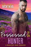 Possessed By The Hunter (Wild River Mountain Men #5) by Maya McKenna