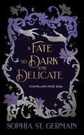 A Fate so Dark and Delicate by Sophia St. Germain