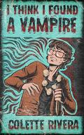 I Think I Found a Vampire by Colette Rivera