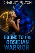 Bound to the Obsidian Warrior : A High Stakes Forced Proximity Alien Romance (The Alien Protector #7) by Charley Fulton