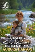 Healing the Widower’s Broken Heart: A Historical Western Romance Novel by Aurora Hanson