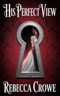 His Perfect View: A Dystopian Forced Marriage Enemies to Lovers Romance by Rebecca Crowe