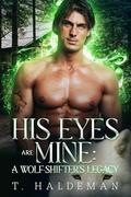 His Eyes Are Mine: A Wolf-Shifter's Legacy by T. Haldeman