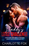 Daddy’s Little Challenge: A DDLG Baby Girl Age Play Romance (Daddy Dom Novellas #2) by Charlotte Fox