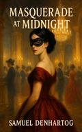 Masquerade at Midnight (The Forever Masquerade #1) by Samuel DenHartog
